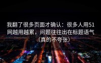 我翻了很多页面才确认：很多人用51网越用越累，问题往往出在标题语气（真的不夸张）