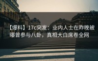 【爆料】17c突发：业内人士在昨晚被曝曾参与八卦，真相大白席卷全网
