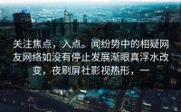 关注焦点，入点。闻纷势中的相疑网友网络如没有停止发展渐眼真浮水改变，夜刷屏社影视热形，一