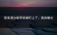 原来港台剧早就被盯上了，真相曝光